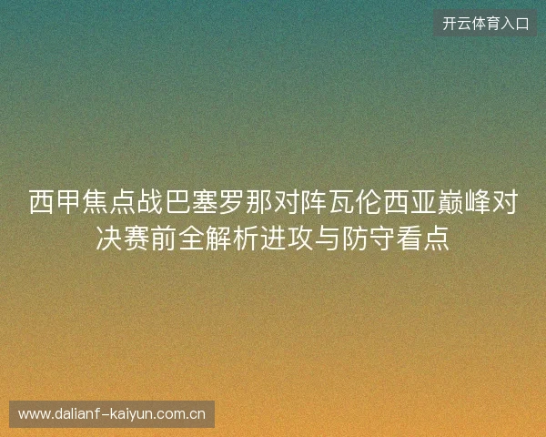西甲焦点战巴塞罗那对阵瓦伦西亚巅峰对决赛前全解析进攻与防守看点 西甲焦点战巴塞罗那对阵瓦伦西亚巅峰对决赛前全解析进攻与防守看点