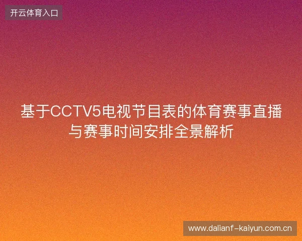 基于CCTV5电视节目表的体育赛事直播与赛事时间安排全景解析 基于CCTV5电视节目表的体育赛事直播与赛事时间安排全景解析