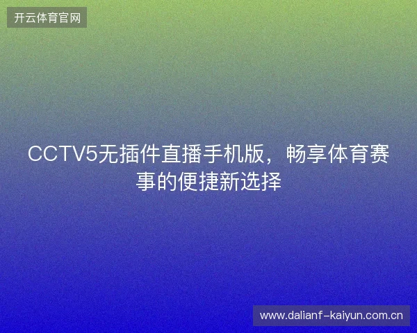 CCTV5无插件直播手机版，畅享体育赛事的便捷新选择