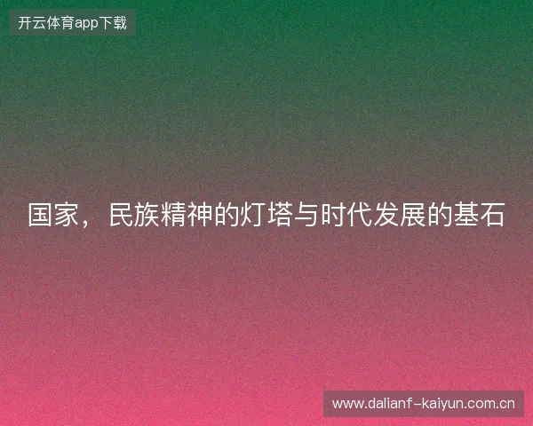 国家，民族精神的灯塔与时代发展的基石